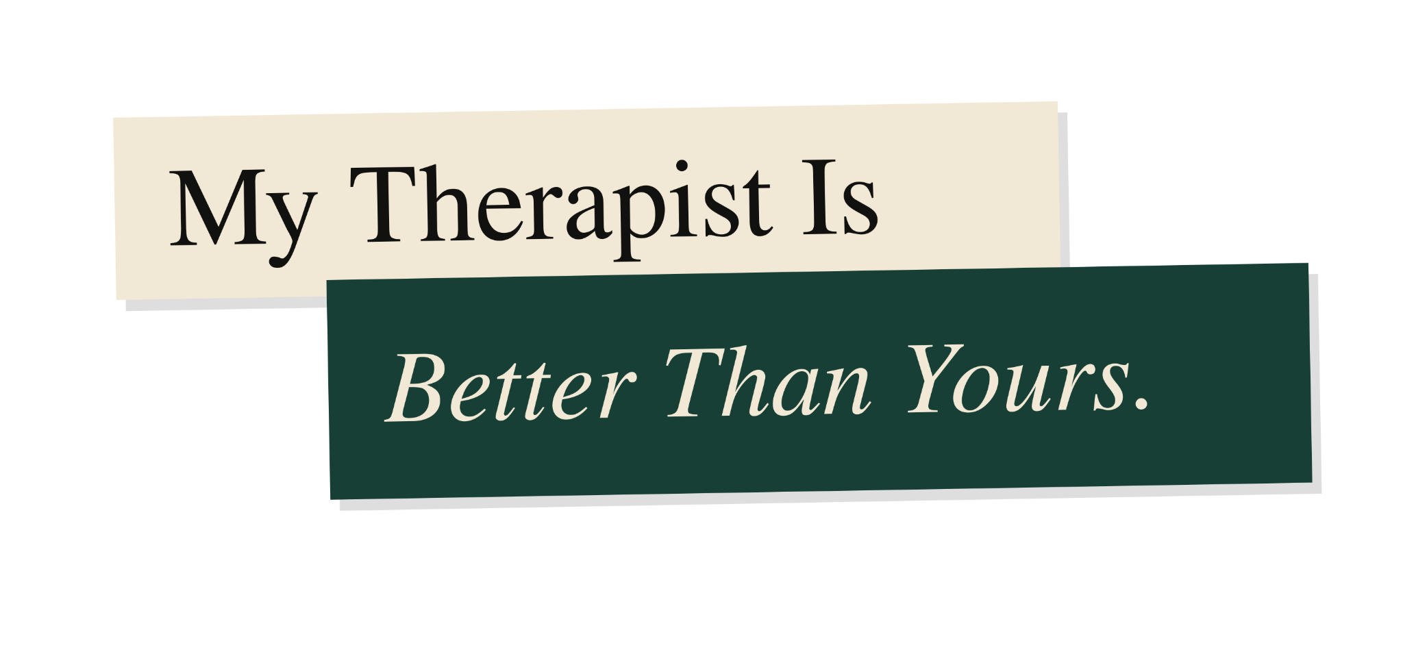 My Therapist Is Better Than Yours